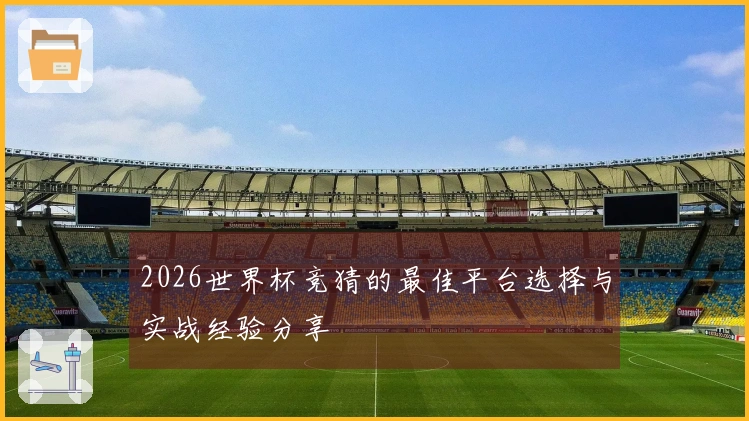 2026世界杯竞猜的最佳平台选择与实战经验分享