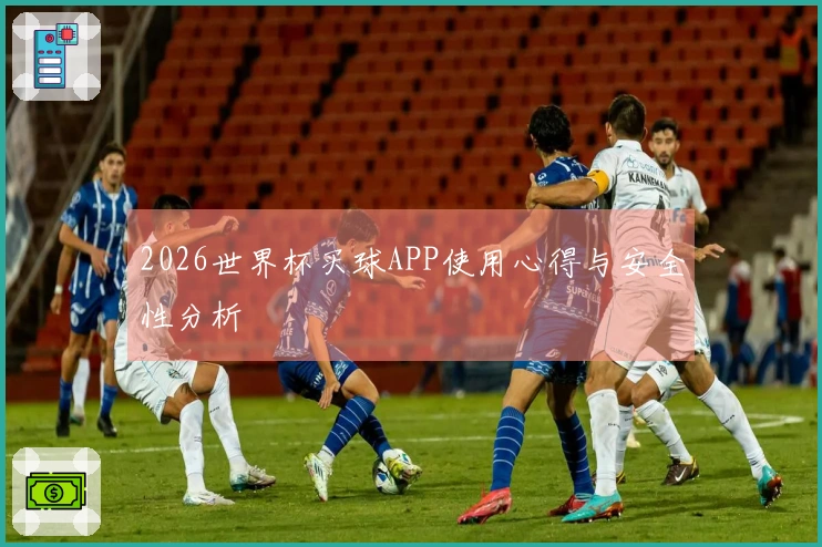 2026世界杯买球APP使用心得与安全性分析